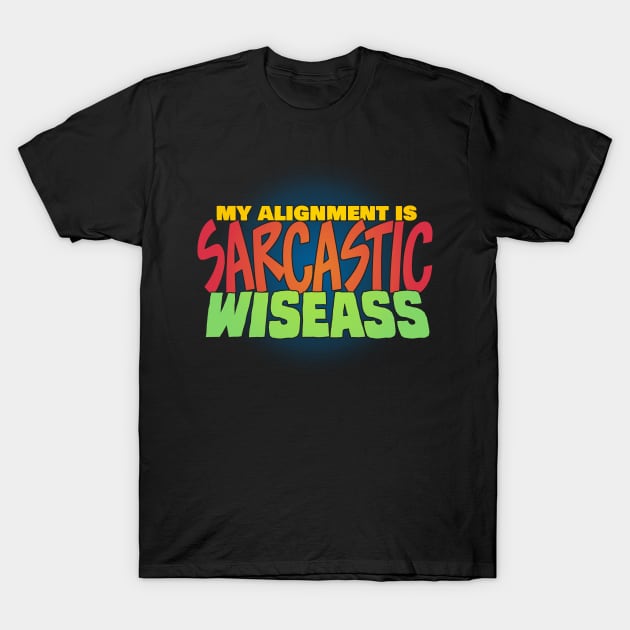 My Alignment is Sarcastic Wiseass T-Shirt by ChrisWhartonArt